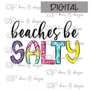 Beaches Be Salty -Sublimation File or Printable File