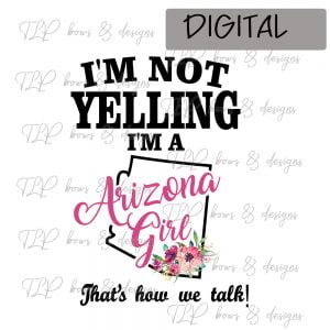 I’m Not Loud Just an Arizona Girl-Sublimation File or Printable File