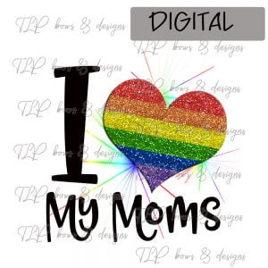 I love my Moms Rainbow Heart Sublimation File or Printable File