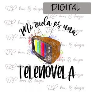 My life is a Telenovela-Mi Vida es una Telenovela -Sublimation File or Printable File