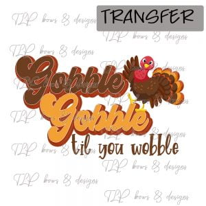 Gobble Gobble til you Wobble-Transfer
