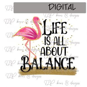 Flamingo Life is all about Balance Sublimation Printable File