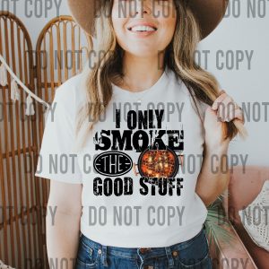 I Only Smoke the Good Stuff DTF Transfer