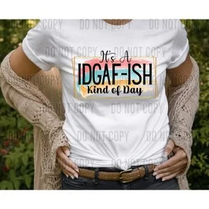 It’s A IDGAF Kinda Day DTF transfer