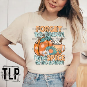 Forget the pumpkin, I’m the spice of the season DTF Transfer