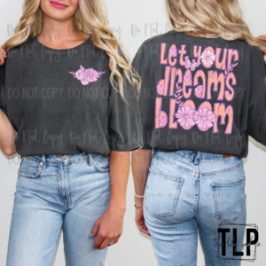 Let Your Dreams Bloom Front Back DTF Transfer